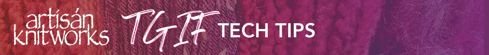 Artisan Knitworks - TGIF Tech Tips