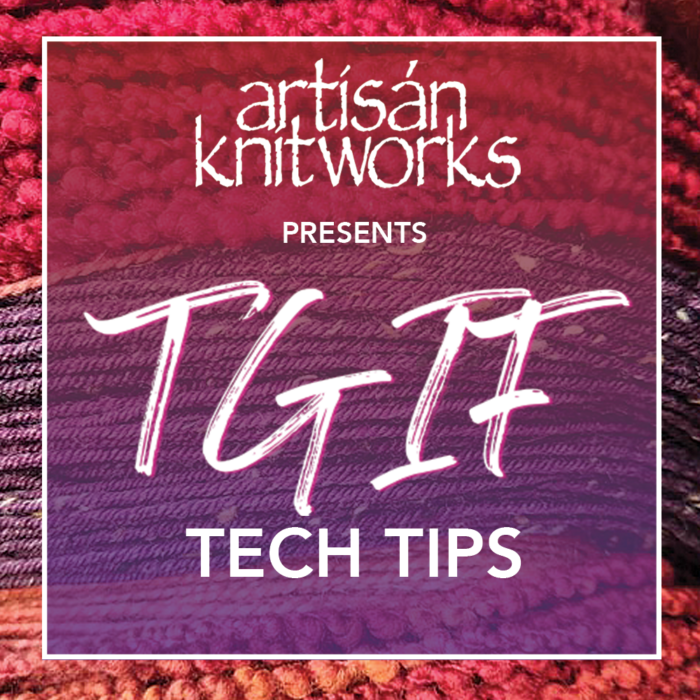 Artisan Knitworks presents TGIF Tech Tips